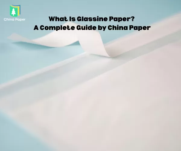 Apa Itu Kertas Glassine? Panduan Lengkap oleh China Paper