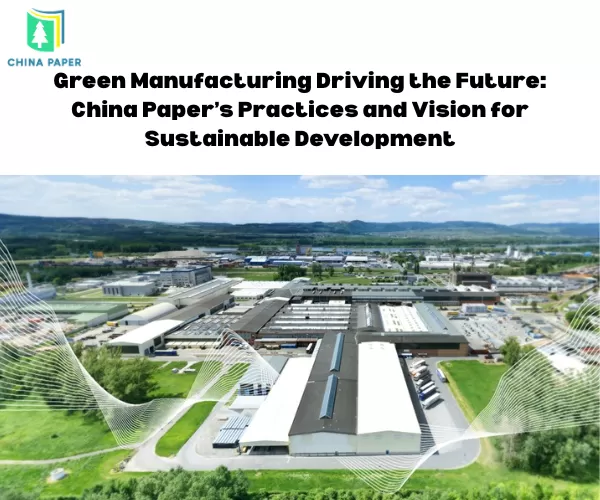 Manufaktur Hijau Mendorong Masa Depan: Praktik dan Visi China Paper untuk Pembangunan Berkelanjutan
